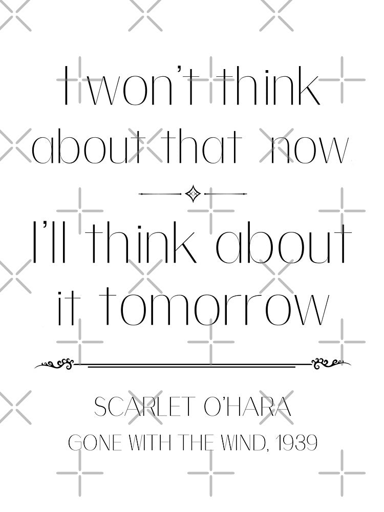 Classic movie quote- Scarlet O’hara  quote, I won’t think about that now, I’ll think about it tomorrow gone with the wind by Inktown