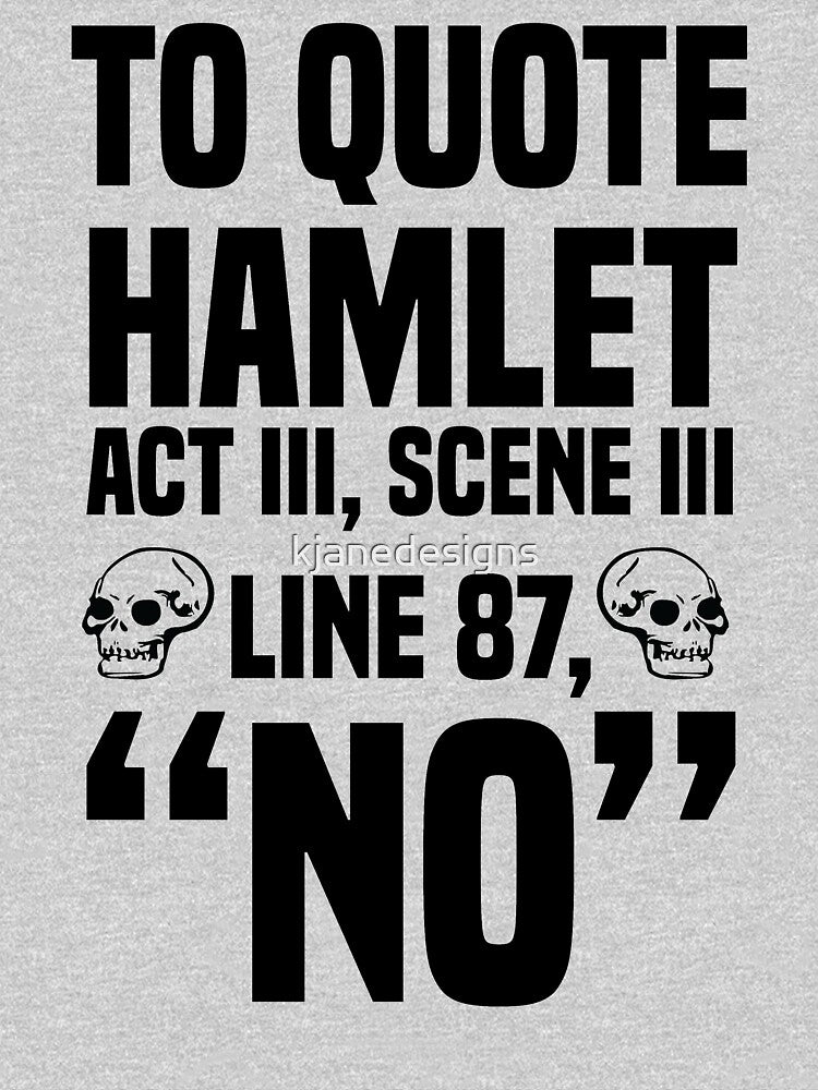 To Quote Hamlet "No" by kjanedesigns
