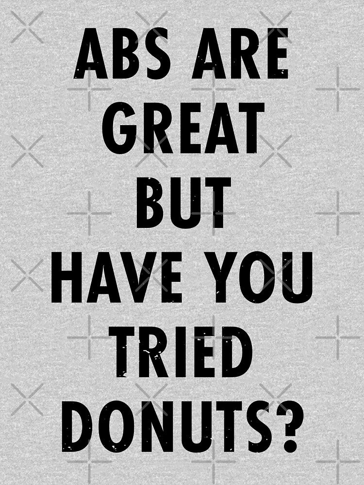Abs Are Great But Have You Tried Donuts? by TeeMonsters