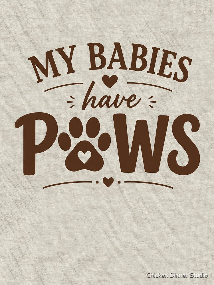 My Babies Have Paws by Chicken Dinner Studio