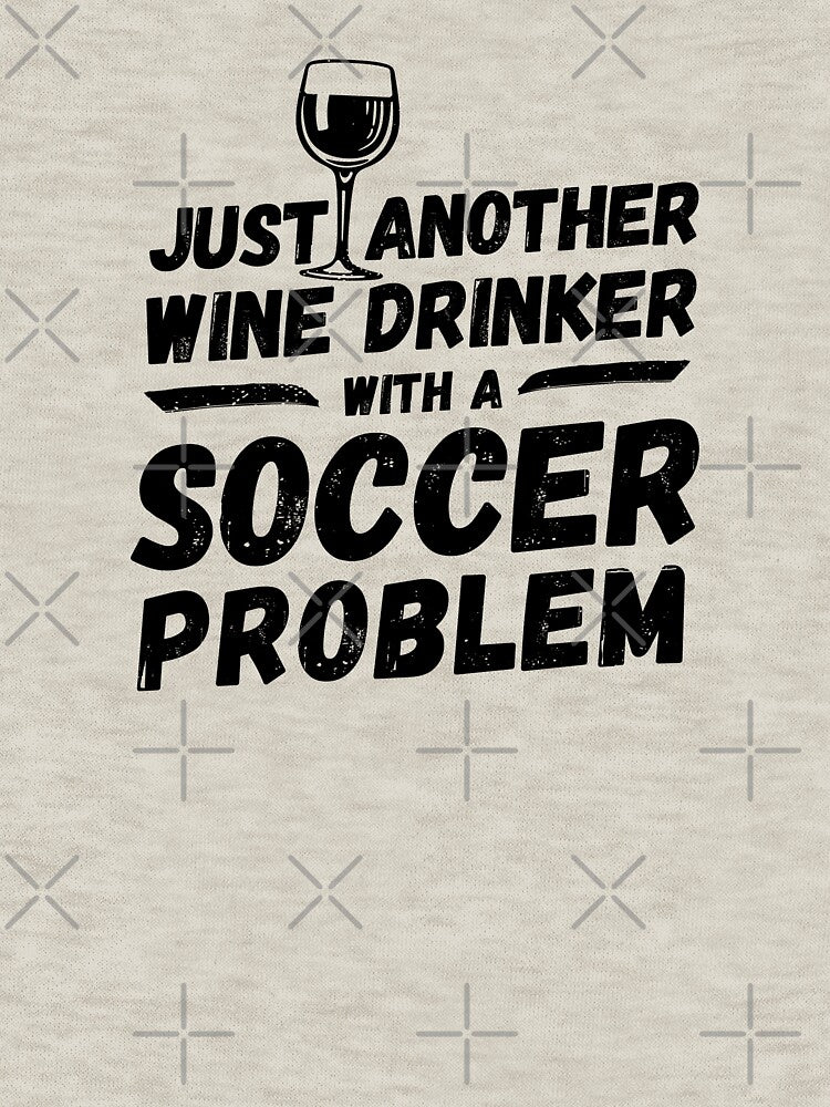 Just another wine drinker with a soccer problem, wine drinker, soccer by rattob