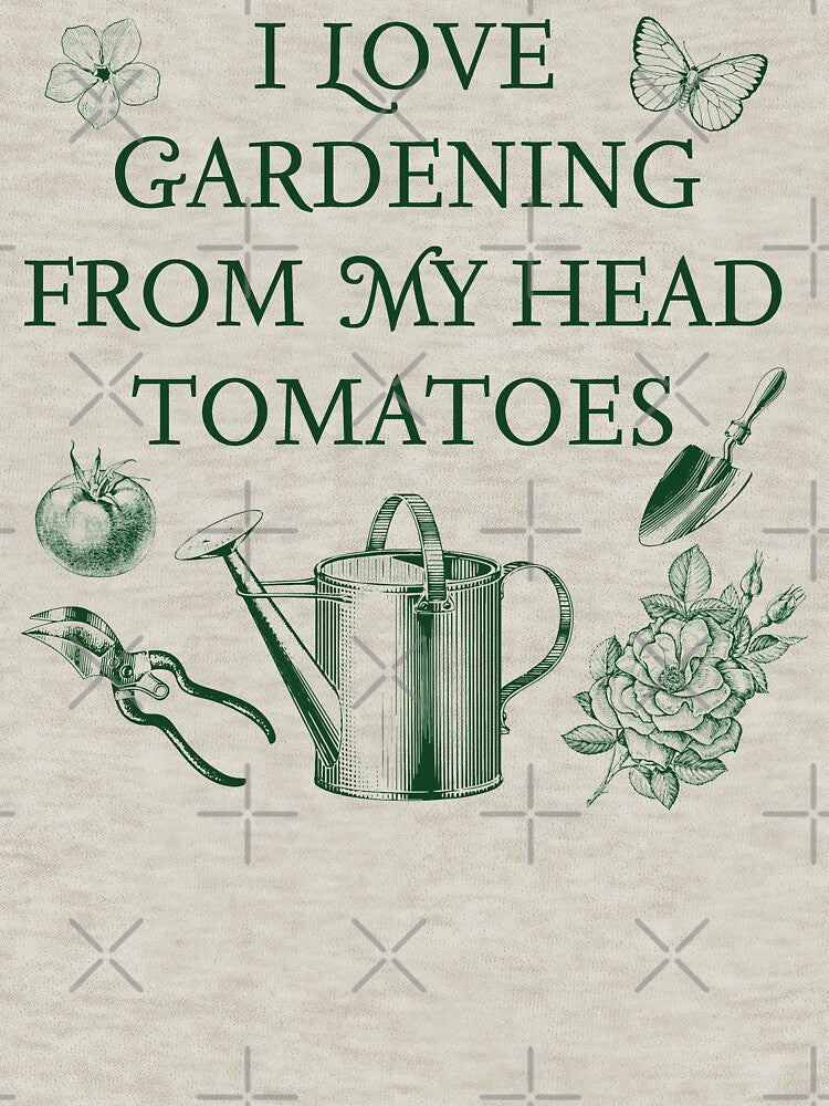 I Love Gardening From My Head Tomatoes by RC TEES
