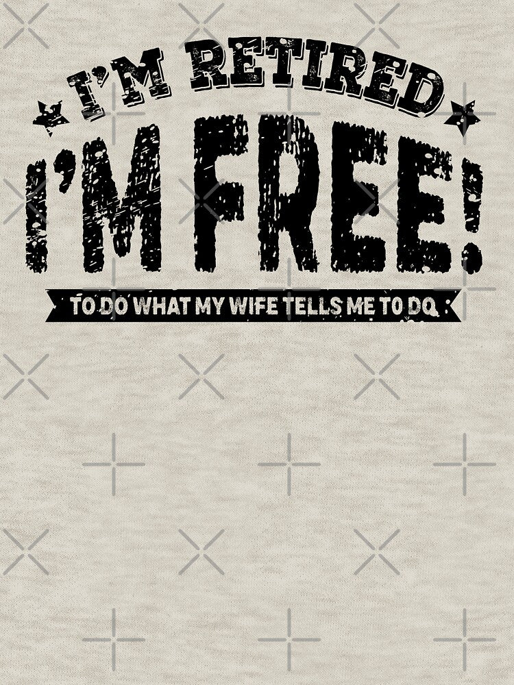 I'm Retired I'm Free to Do What My Wife Tells Me to do by graphicmeyou