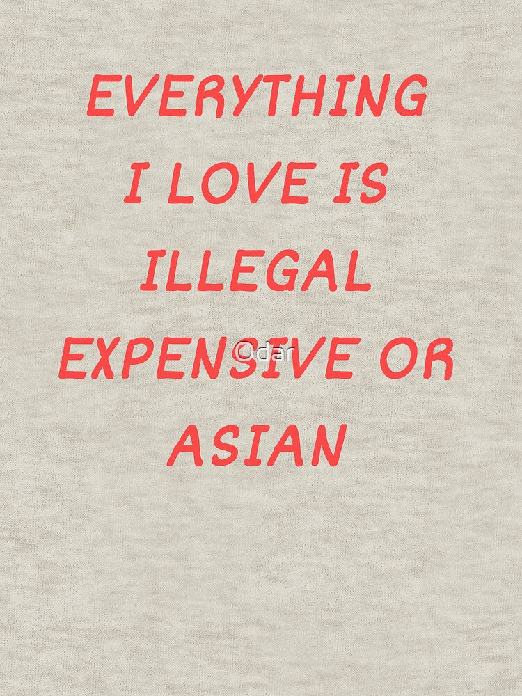 Everything I Love Is Illegal, Expensive Or Asian by Odar