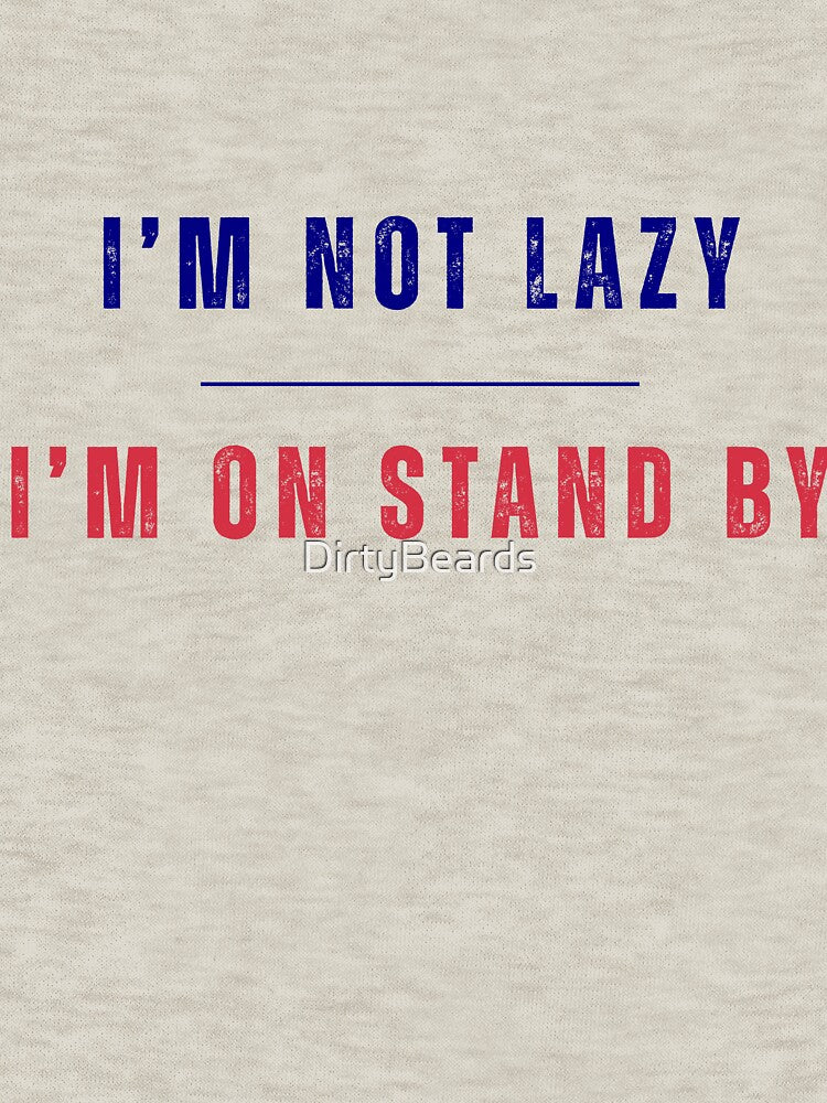 I'm Not Lazy I'm On Standby Funny T-Shirt by DirtyBeards