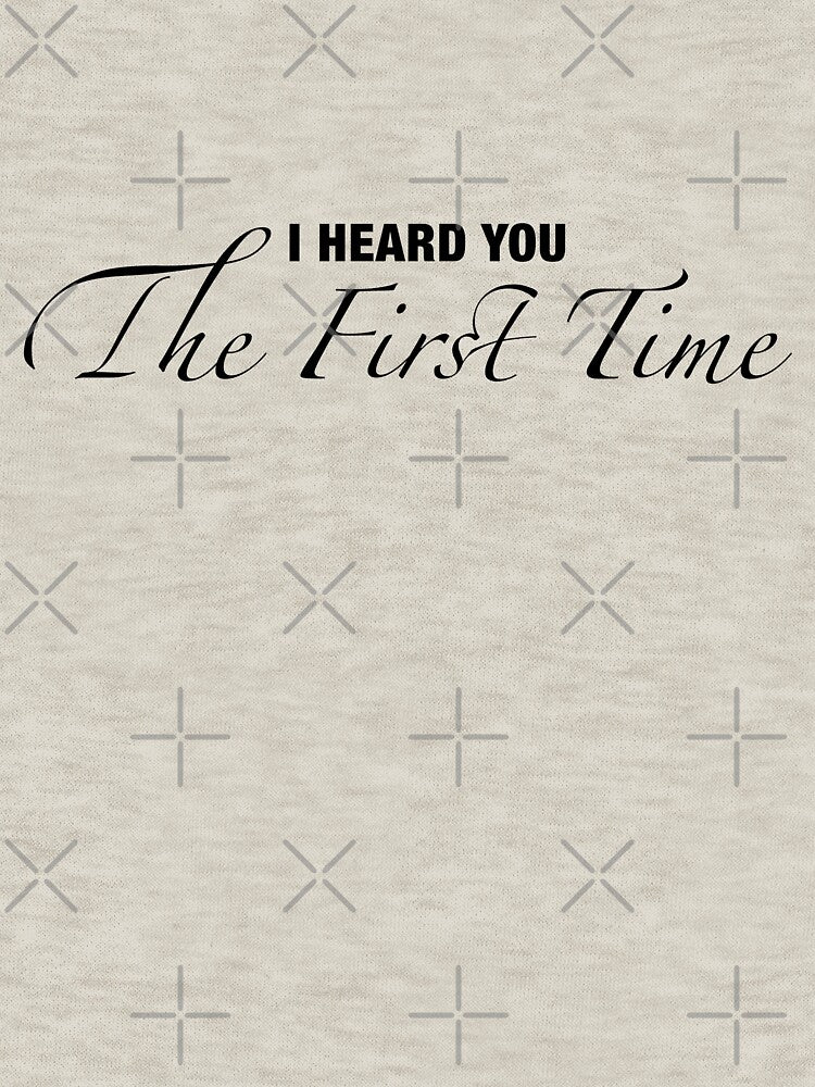 I heard you the first time mom shirt by Anne Pennypacker