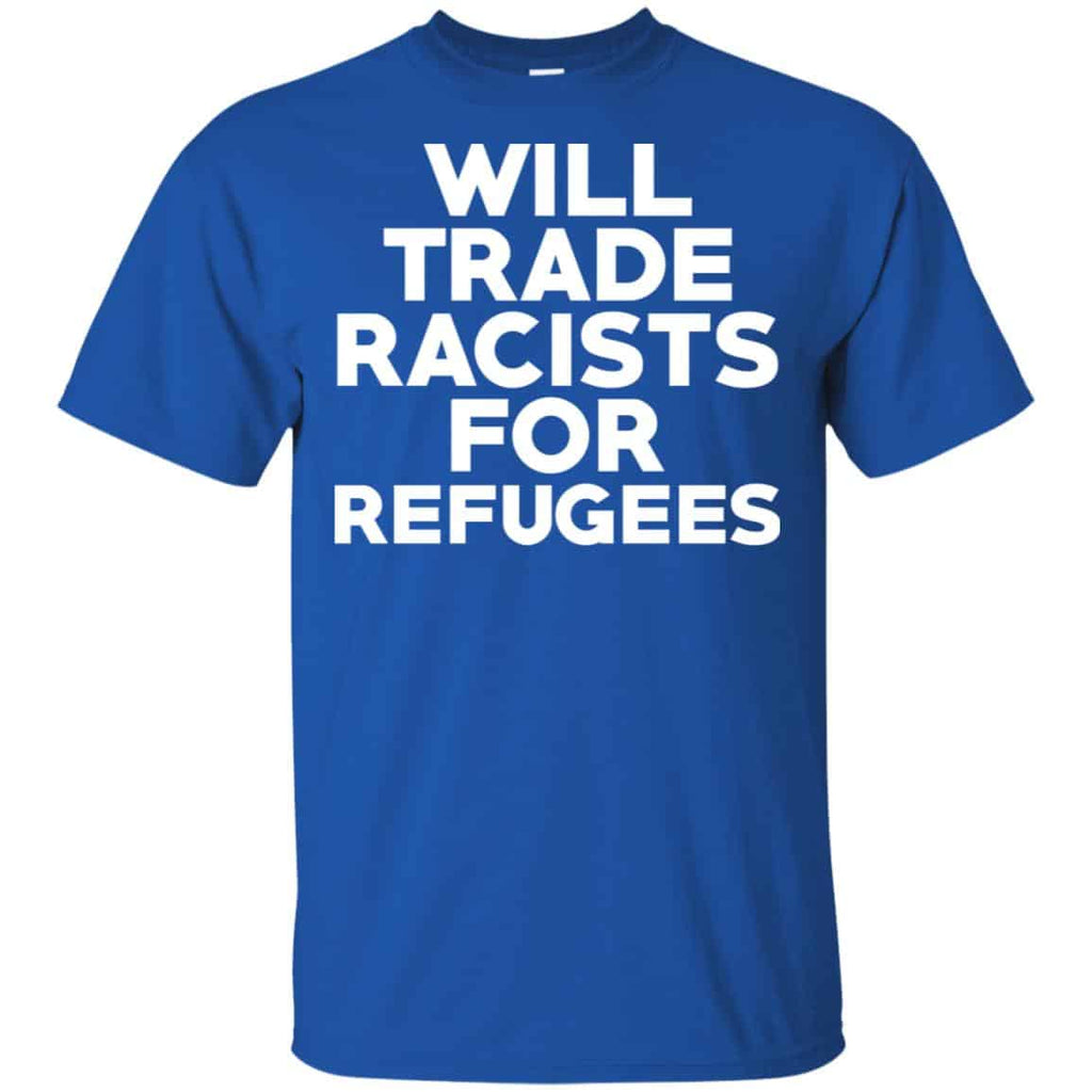 Will Trade Racists For Refugees Never Trump T-Shirts, Hoodie, Tank