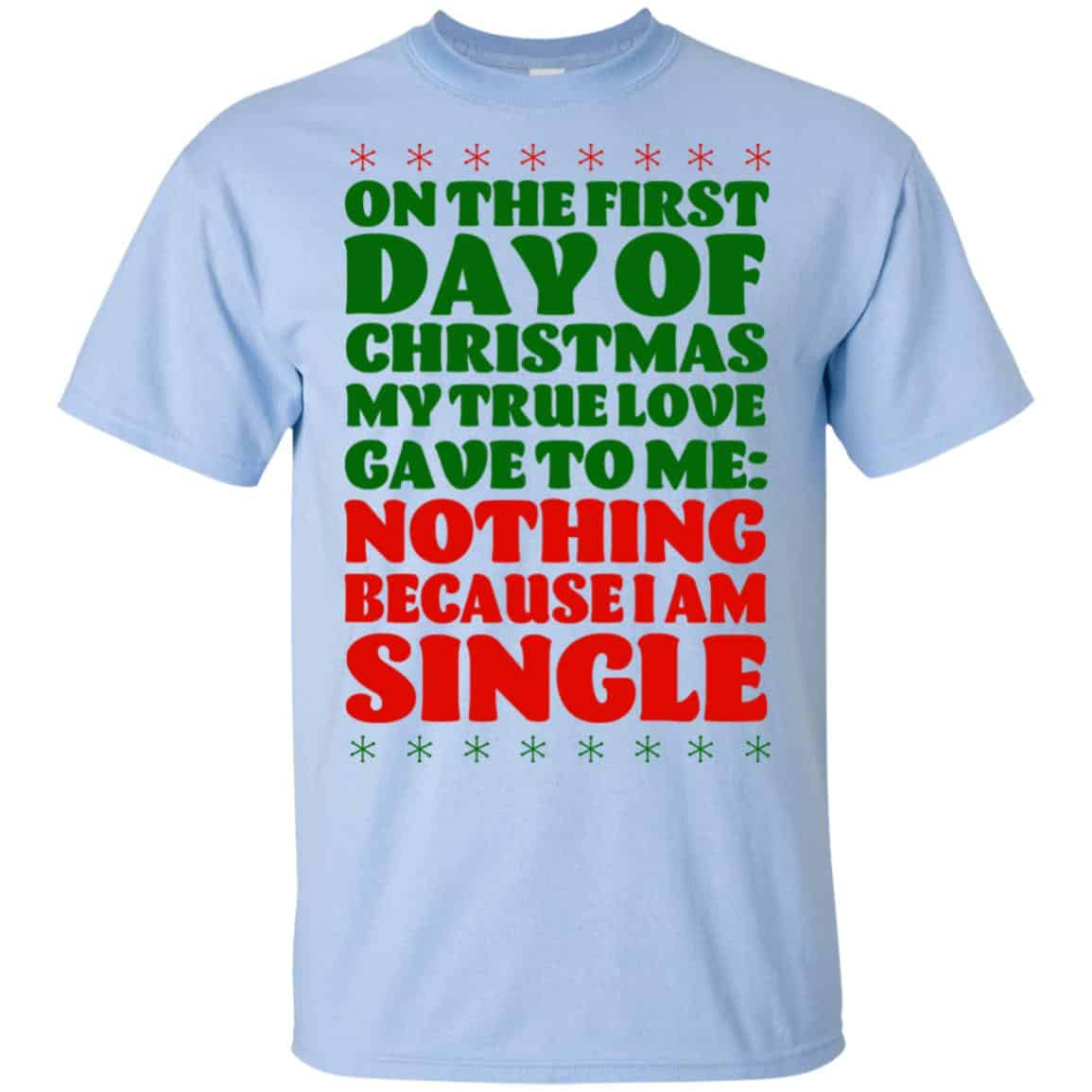 On The First Day Of Christmas My True Love Gave To Me Nothing Because I Am Single T-Shirts, Hoodie, Tank