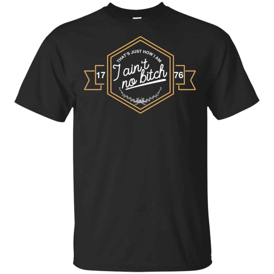 That’s Just How I Am I Ain’t No Bitch 1776 T-Shirts, Hoodie, Tank