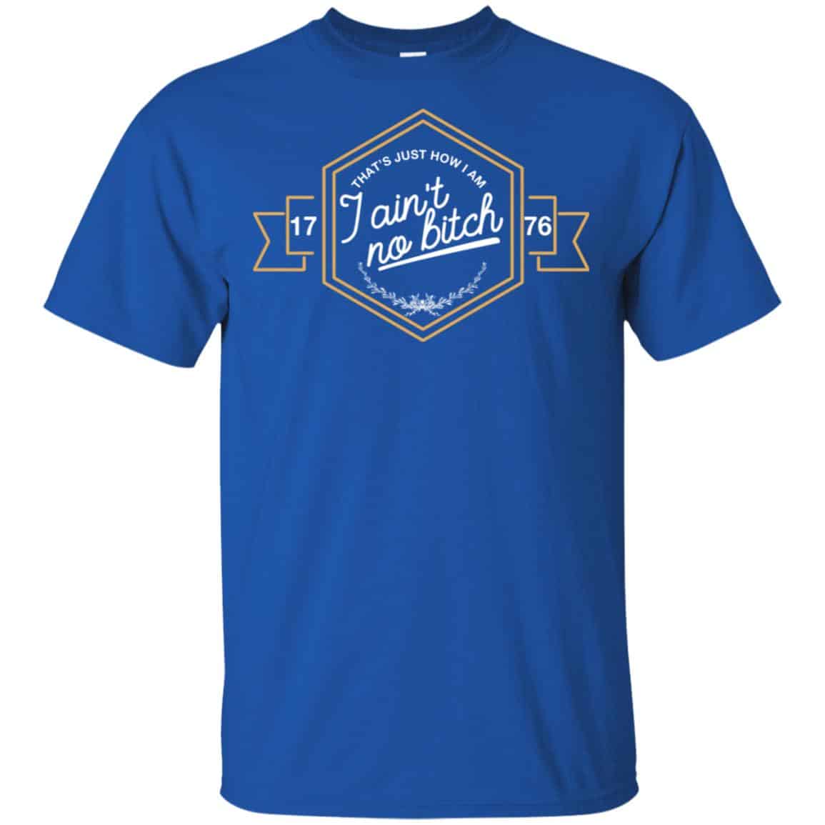 That’s Just How I Am I Ain’t No Bitch 1776 T-Shirts, Hoodie, Tank