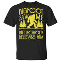 Bigfoot Saw Me But Nobody Believes Him Shirt, Hoodie, Tank