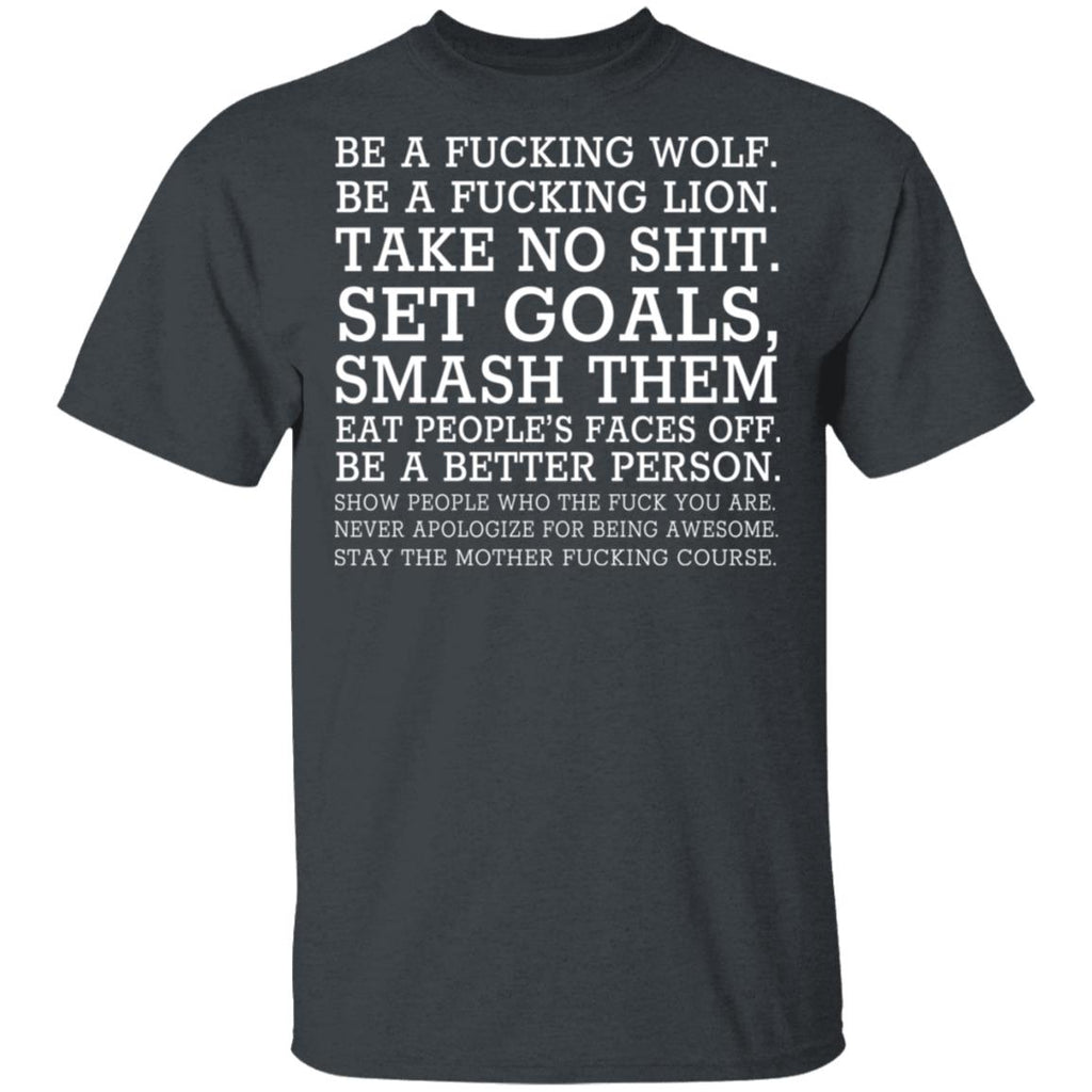 Be A Fucking Wolf Be A Fucking Lion Take No Shit Set Goals Smash Them Eat People’s Faces Off Shirt, Hoodie, Tank