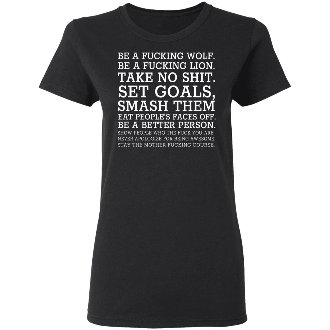 Be A Fucking Wolf Be A Fucking Lion Take No Shit Set Goals Smash Them Eat People’s Faces Off Shirt, Hoodie, Tank