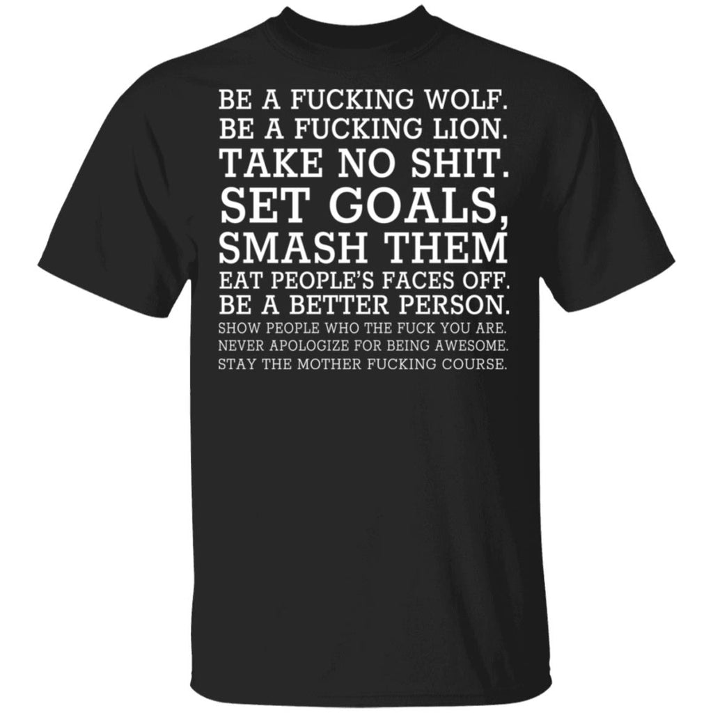 Be A Fucking Wolf Be A Fucking Lion Take No Shit Set Goals Smash Them Eat People’s Faces Off Shirt, Hoodie, Tank