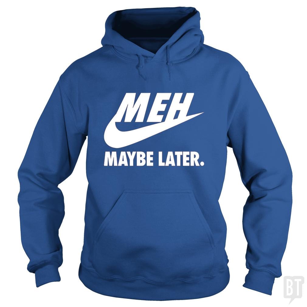Meh Maybe Later Hoodie