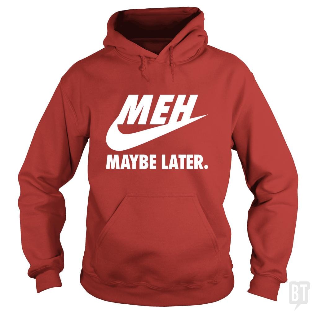 Meh Maybe Later Hoodie