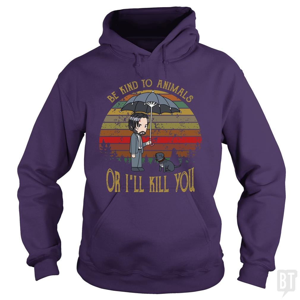 John Wick Be Kind To Animals Or I'll Kill You Hoodie