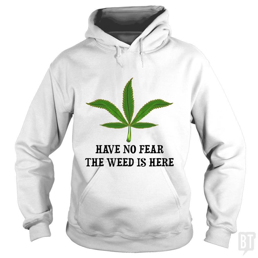 Have No Fear The Weed Is Here Hoodie