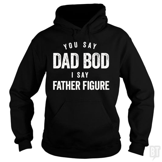 You Say Dad Bod I Say Father Figure Hoodie
