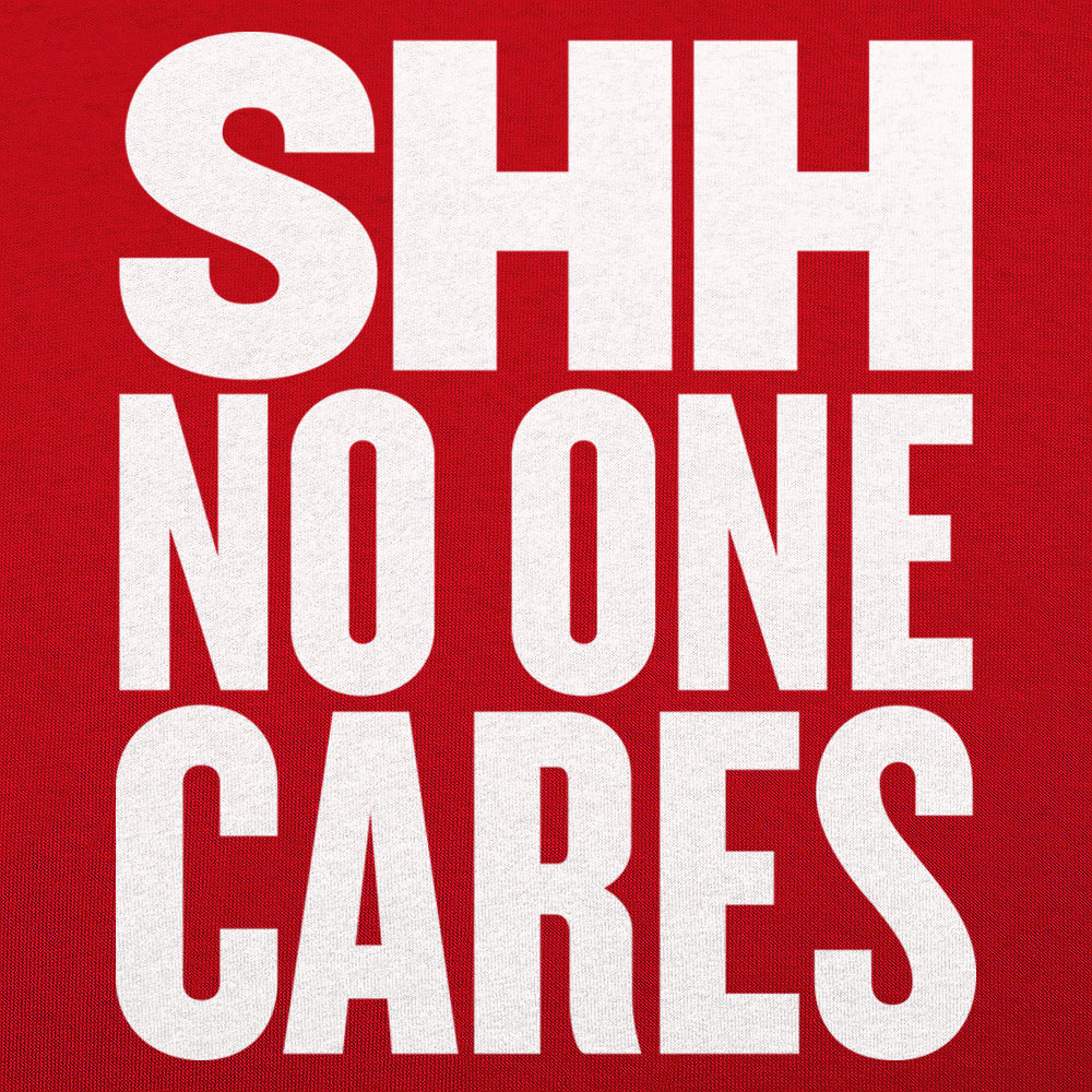 Shh No One Cares