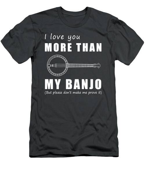 Show Your Love With Humor  I Love You More Than Banjo Funny Tee T-Shirt