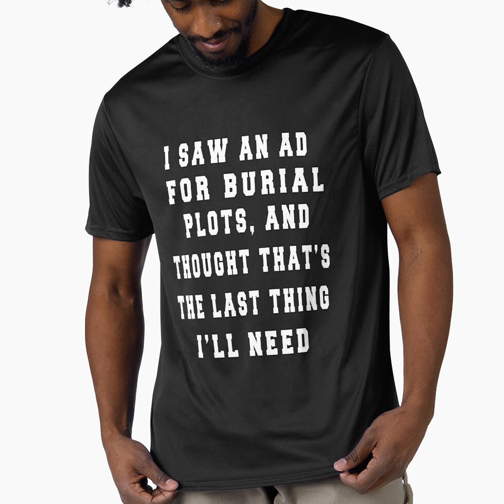 Funny Sarcastic I Saw An Ad For Burial Plots, And Thought Thought That's The Last Thing I'll Need by fantasticdesign