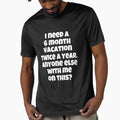 Funny Sarcastic Humor I Need A 6 Month Vacation Twice A Year by fantasticdesign
