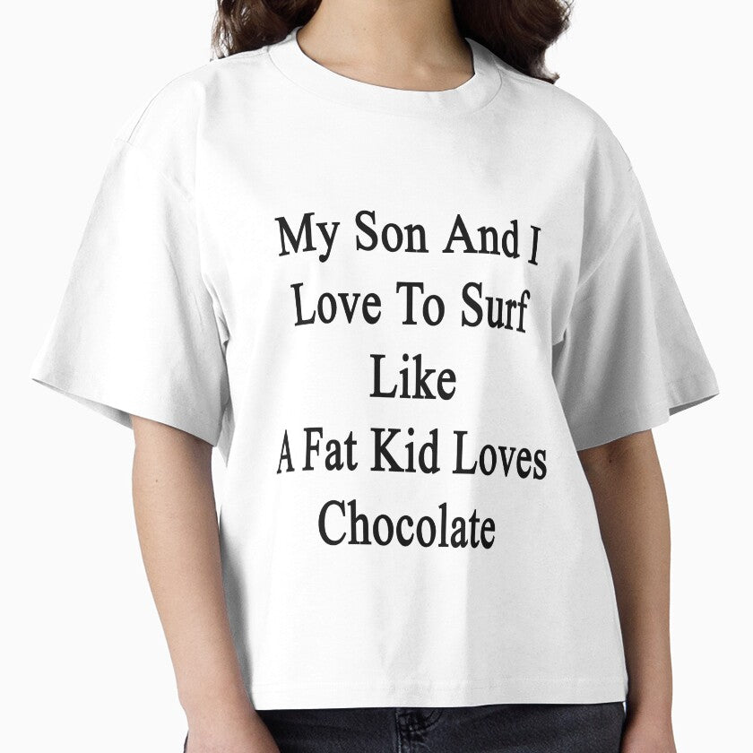 My Son And I Love To Surf Like A Fat Kid Loves Chocolate by supernova23