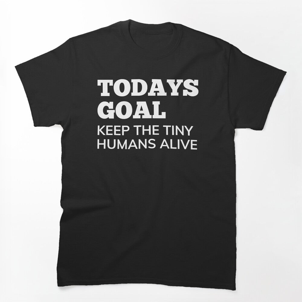 Todays Goal, Keep The Tiny Humans Alive. Funny Mom Life and Parenting Quote. White by That Cheeky Tee