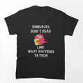 Dinosaurs Didn't Read. Look What Happened to Them. Funny Book Nerd Gift, Book Lover Shirt, Funny Dinosaur Reading Shirt by novelteemerch