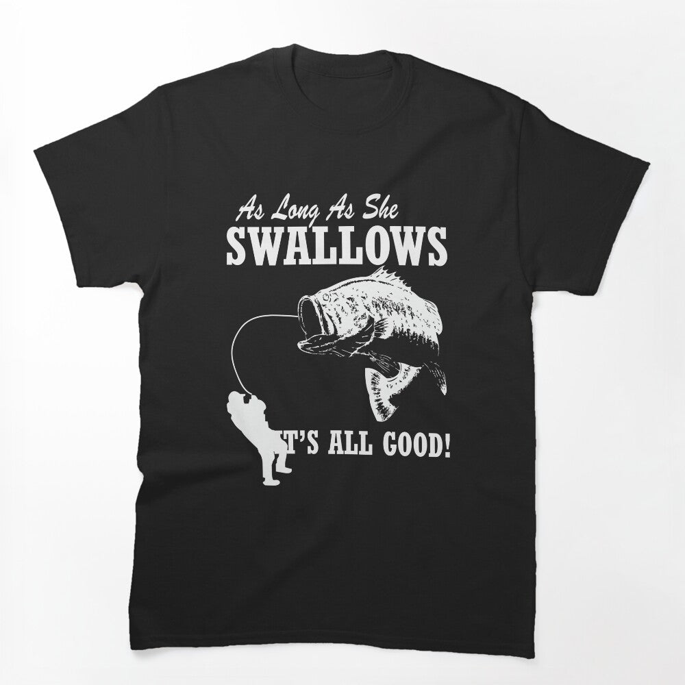 As long as she swallows its all good   Fishing T Shirt by URBANBOX