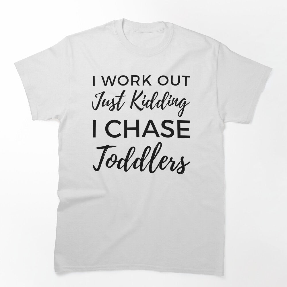 I Work Out Just Kidding I Chase Toddlers. Funny Mom Life and Motherhood Quote. Black. by That Cheeky Tee