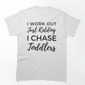 I Work Out Just Kidding I Chase Toddlers. Funny Mom Life and Motherhood Quote. Black. by That Cheeky Tee