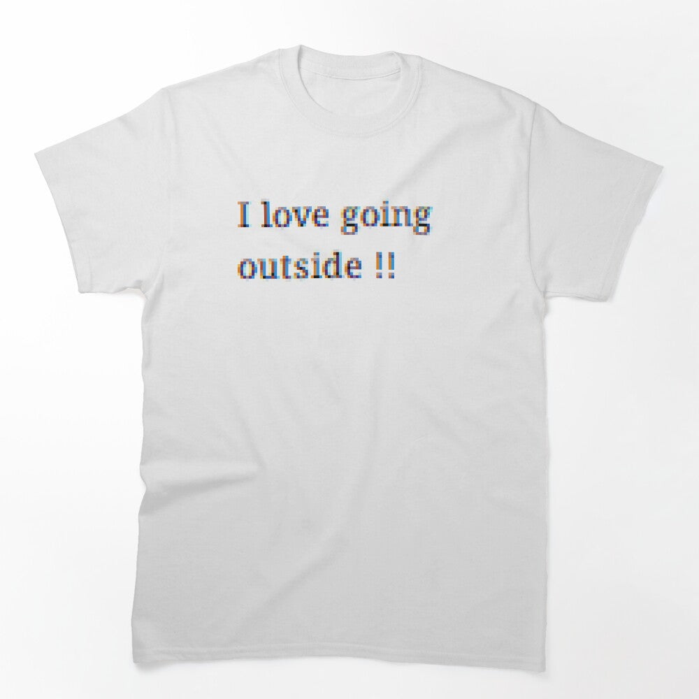 I love going outside !! pixelated by International T-Shirt Conglomerate (ITSC)