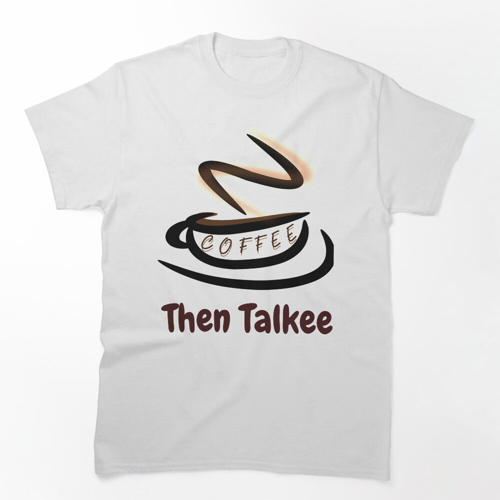 Coffee Then Talkee Shirt by hananelam