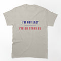 I'm Not Lazy I'm On Standby Funny T-Shirt by DirtyBeards
