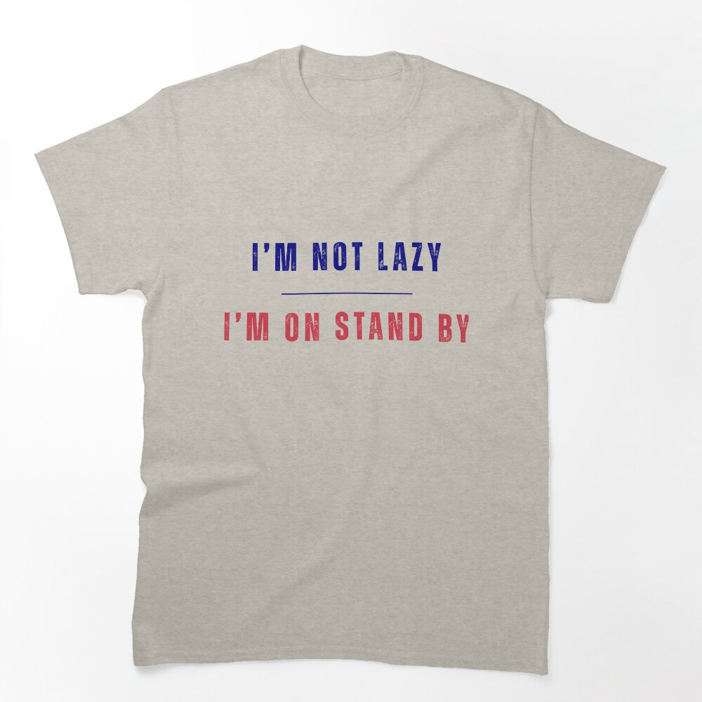 I'm Not Lazy I'm On Standby Funny T-Shirt by DirtyBeards