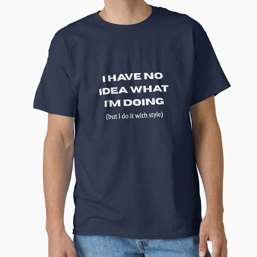 I HAVE NO IDEA WHAT I'M DOING (but I do it with style) - Funny slogan for everyone by TOMASHINO