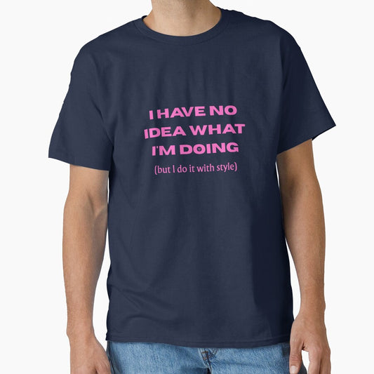 Copy of I HAVE NO IDEA WHAT I'M DOING (but I do it with style) - Funny slogan for everyone by TOMASHINO