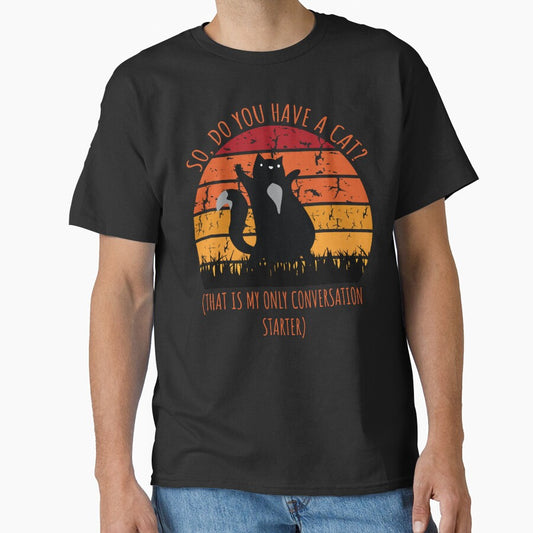 So Do You Have a Cat? That's My Only Conversation Starter Funny Gift by wtfbba