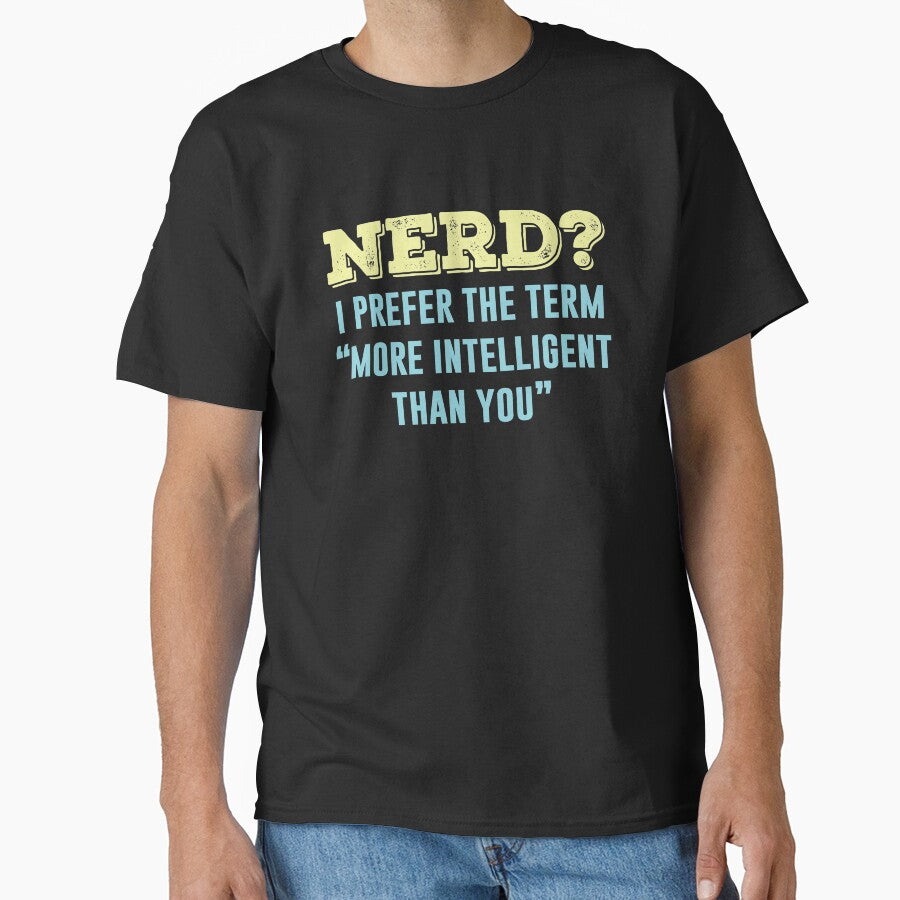 Nerd? I Prefer The Term More Intelligent Than You by ShirtPro