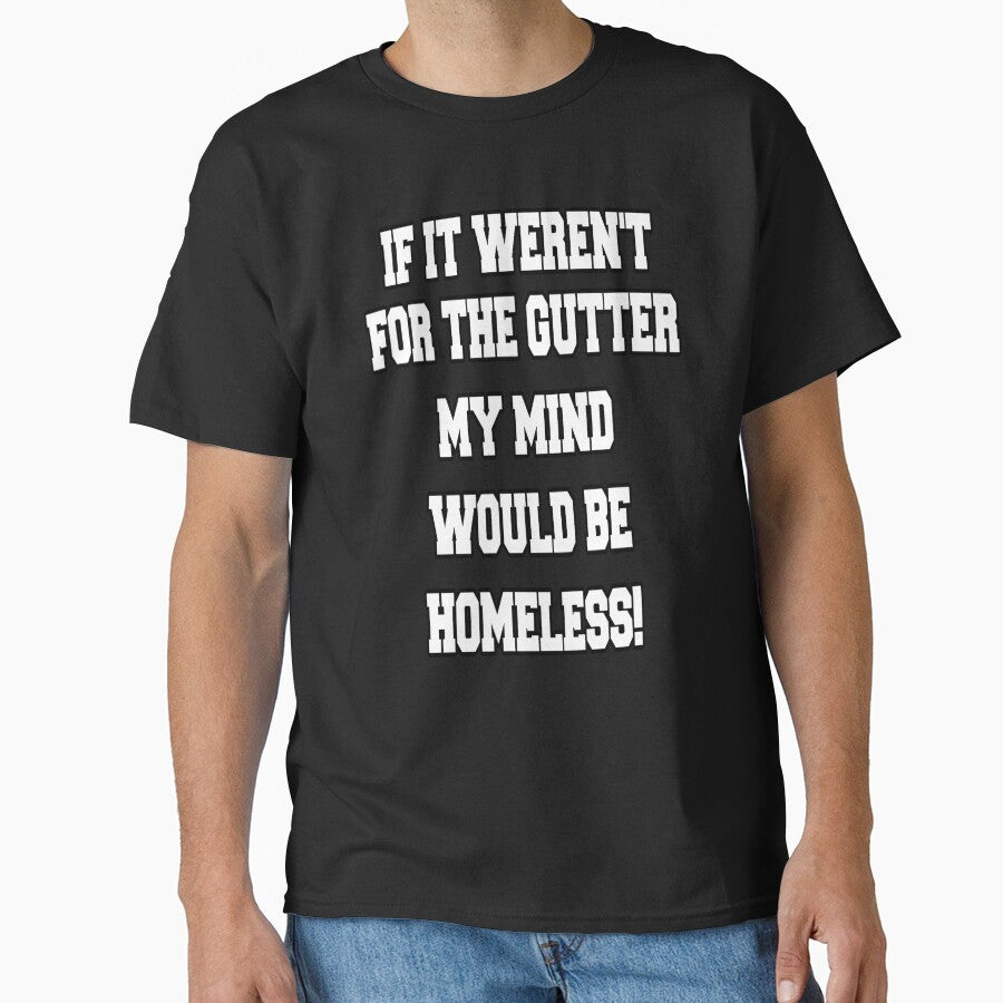 Funny Sarcastic Humor If It Weren't For The Gutter My Mind Would Be Homeless by fantasticdesign