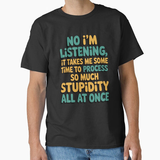 Sarcastic Funny Humor Art Design No I’m Listening, It Takes Me Some Time To by fantasticdesign