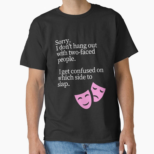 Sorry i don't hang out with two faced people by whatthefoxsays