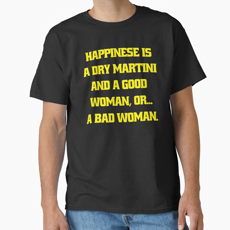 Funny Sarcastic Humor Happiness Is A Dry Martini And A Good Woman… Or A Bad Woman by fantasticdesign