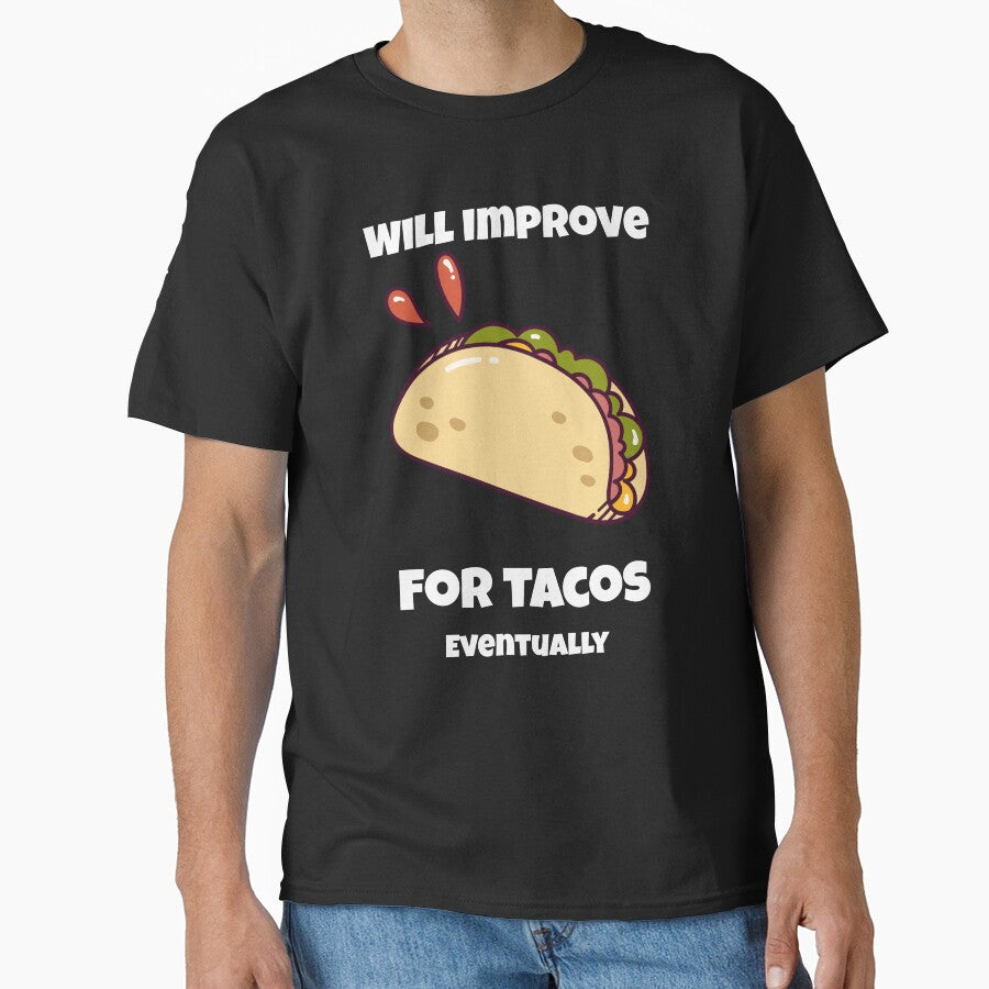 Will Improve For Tacos...Eventually by RandisTees
