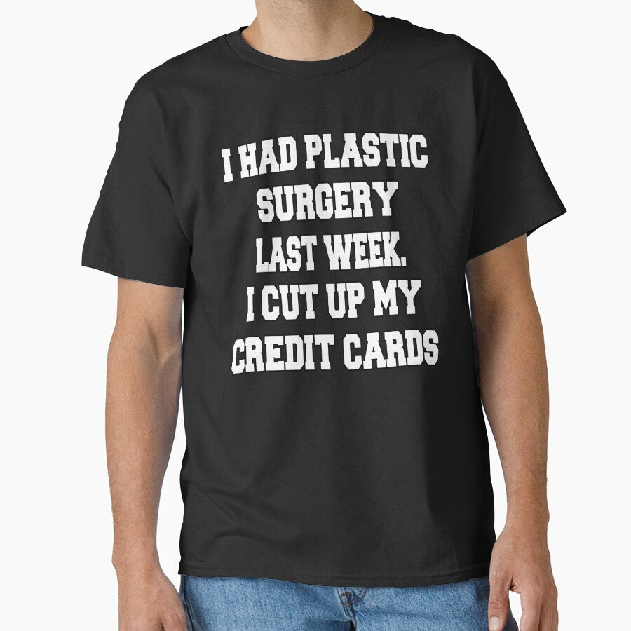 Funny Sarcastic Humor I Had Plastic Surgery Last Week. I Cut Up My Credit Cards by fantasticdesign