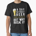 A Day Without Beer Why Risk It Funny Beer Sayings Gift by T-minus
