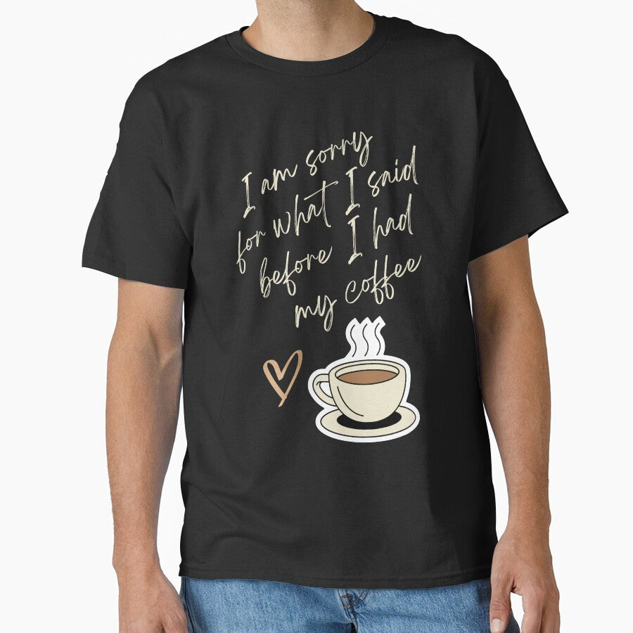 I am Sorry for What I sad before I had my Coffee - Coffee lovers design by TheArtistOf2022