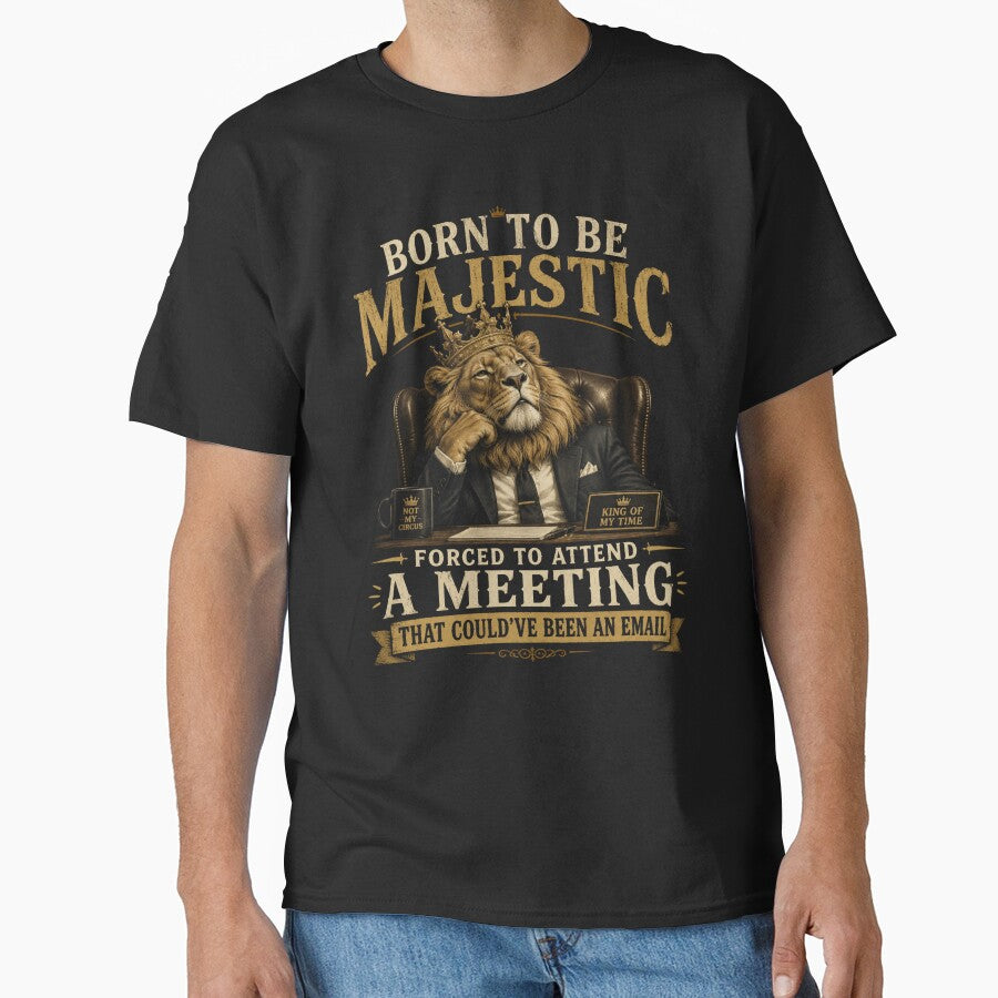 Born to be Majestic, Forced to attend a meeting that could've been an email | Lion | Work Humor by SoundStyleShop